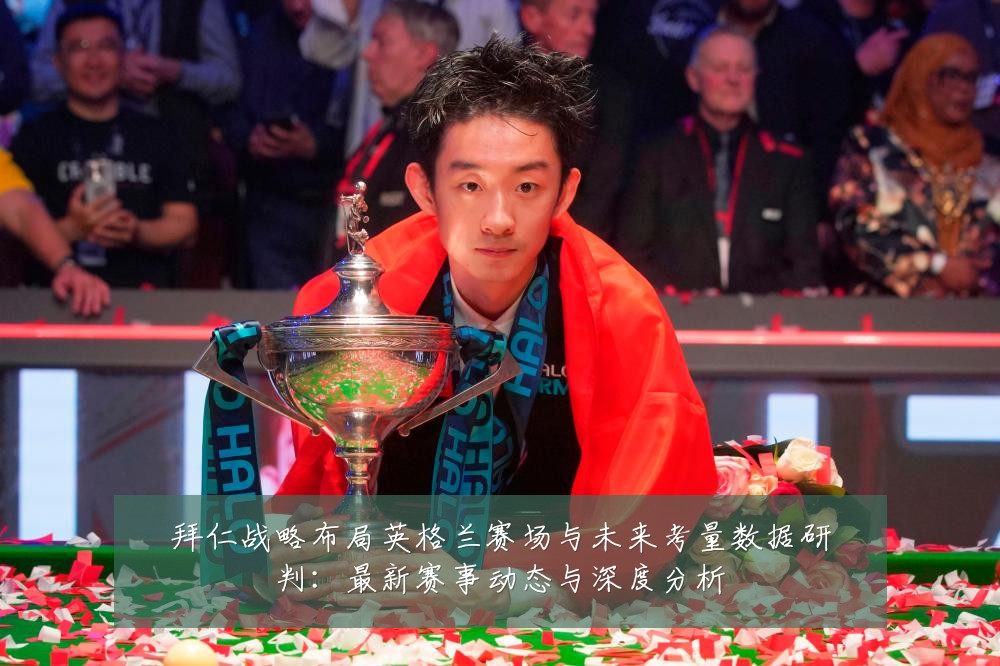 拜仁战略布局英格兰赛场与未来考量数据研判:最新赛事动态与深度分析